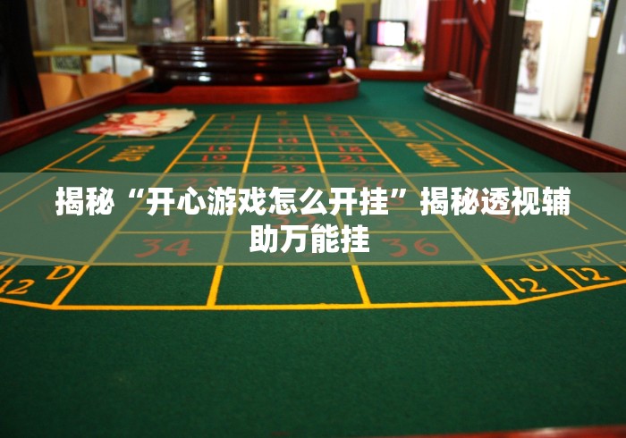 揭秘“开心游戏怎么开挂	”揭秘透视辅助万能挂 