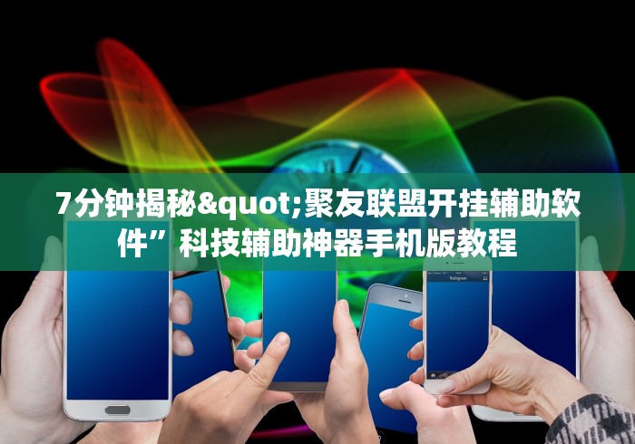 7分钟揭秘"聚友联盟开挂辅助软件”科技辅助神器手机版教程