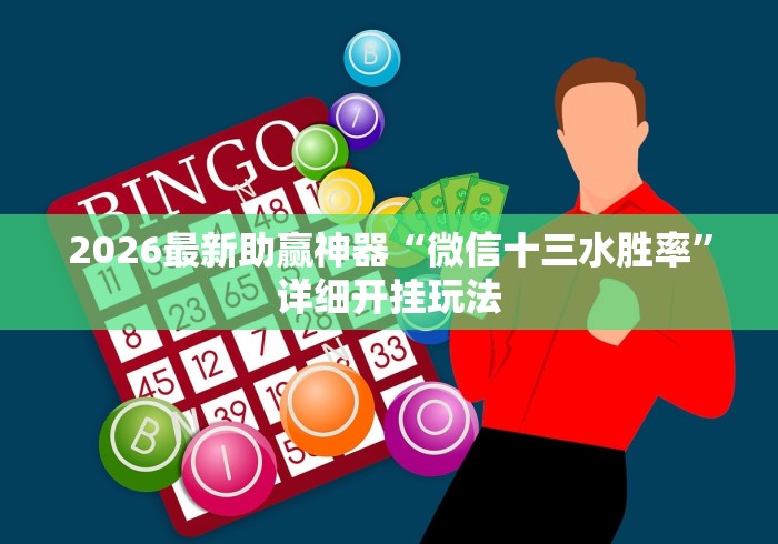 2026最新助赢神器“微信十三水胜率”详细开挂玩法