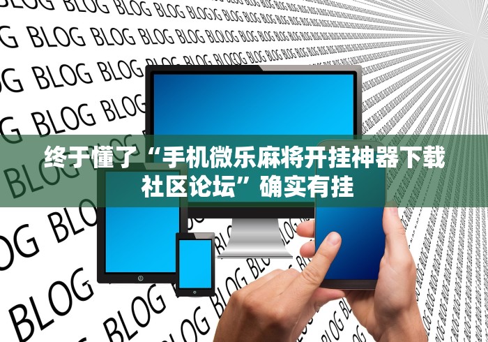 终于懂了“手机微乐麻将开挂神器下载 社区论坛”确实有挂