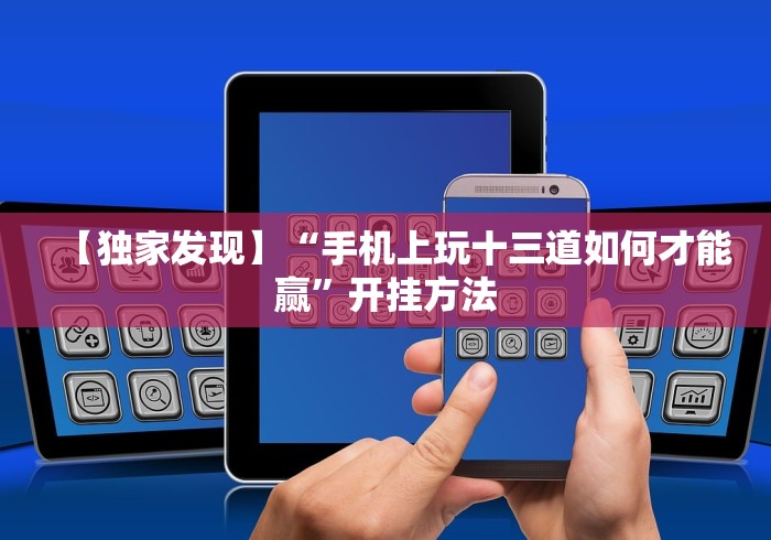 【独家发现】“手机上玩十三道如何才能赢”开挂方法