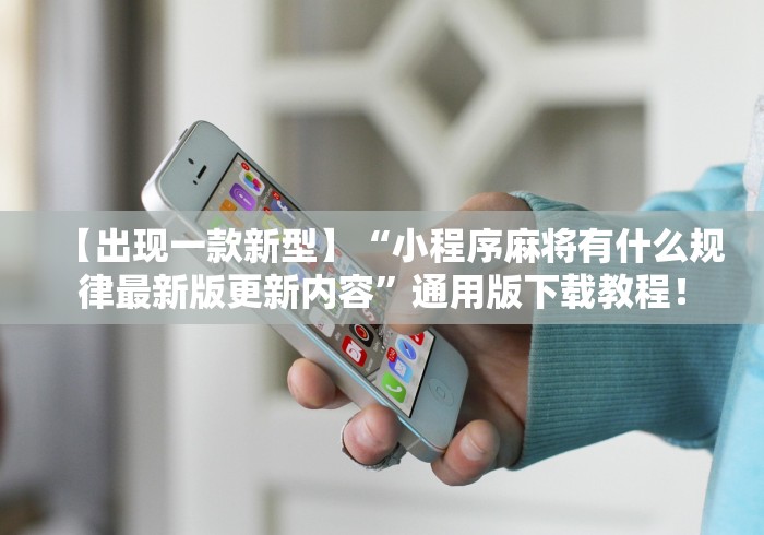 【出现一款新型】“小程序麻将有什么规律最新版更新内容	”通用版下载教程！