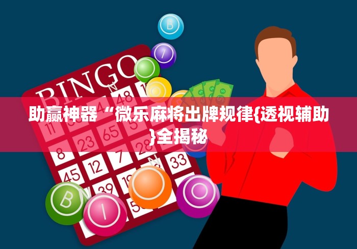 助赢神器“微乐麻将出牌规律{透视辅助}全揭秘 助赢神器“微乐麻将出牌规律{透视辅助}全揭秘