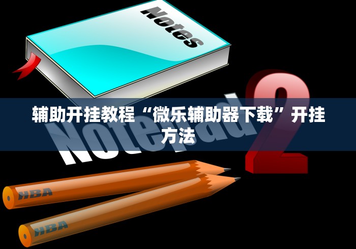 辅助开挂教程“微乐辅助器下载”开挂方法