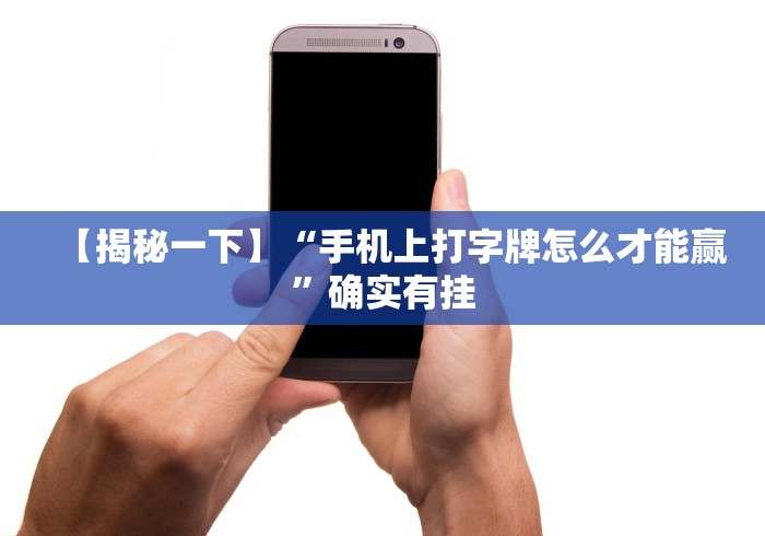 【揭秘一下】“手机上打字牌怎么才能赢”确实有挂