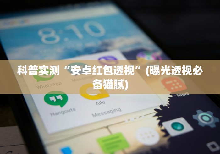 科普实测“安卓红包透视”(曝光透视必备猫腻)