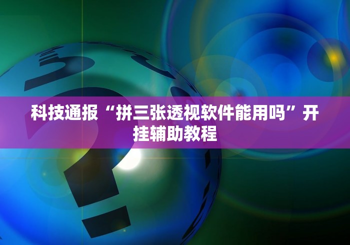 科技通报“拼三张透视软件能用吗”开挂辅助教程