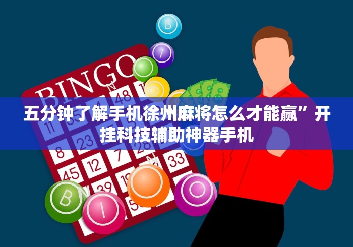 五分钟了解手机徐州麻将怎么才能赢”开挂科技辅助神器手机