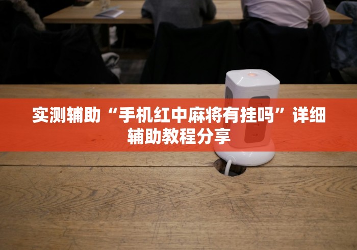 实测辅助“手机红中麻将有挂吗”详细辅助教程分享