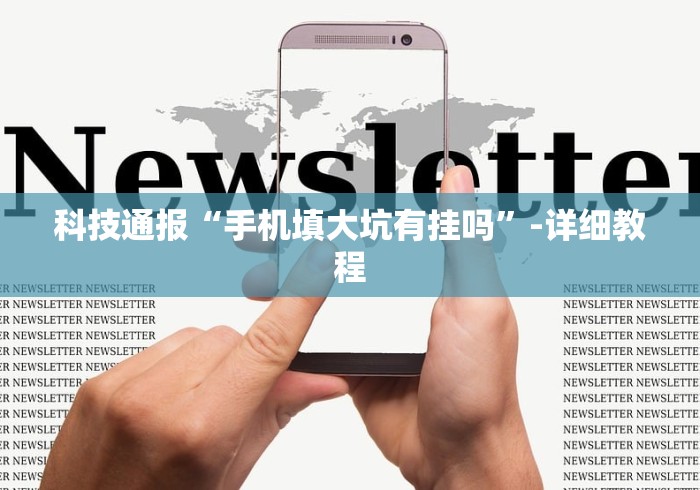 科技通报“手机填大坑有挂吗	”-详细教程