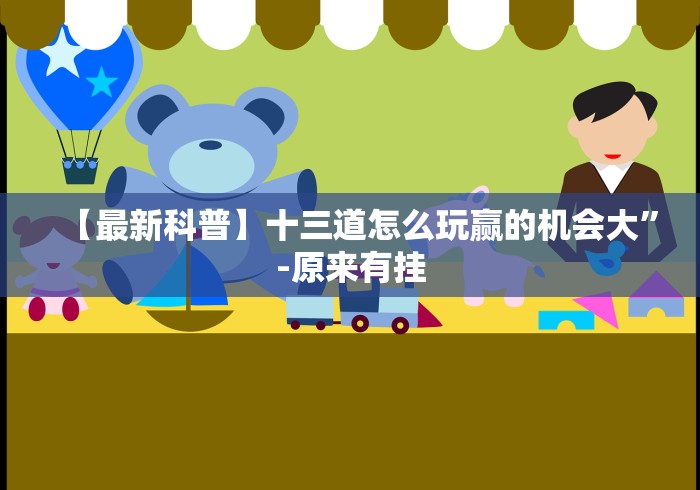 【最新科普】十三道怎么玩赢的机会大”-原来有挂