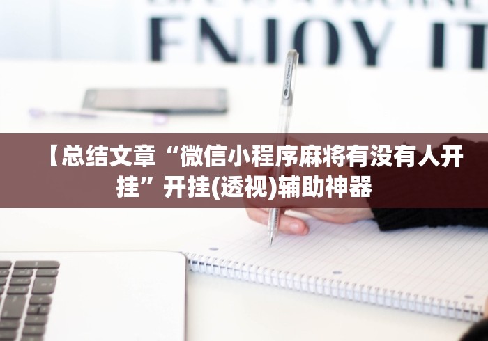 【总结文章“微信小程序麻将有没有人开挂”开挂(透视)辅助神器