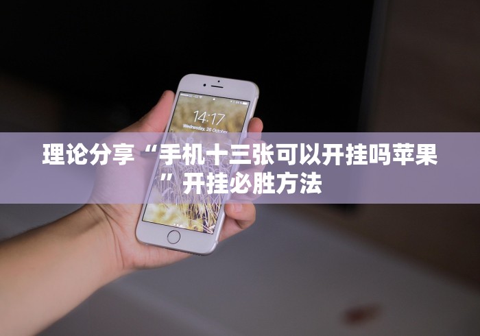 理论分享“手机十三张可以开挂吗苹果”开挂必胜方法