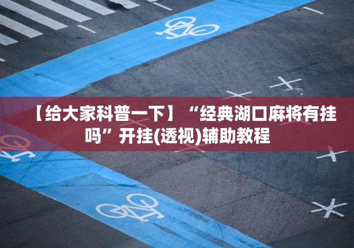 【给大家科普一下】“经典湖口麻将有挂吗”开挂(透视)辅助教程