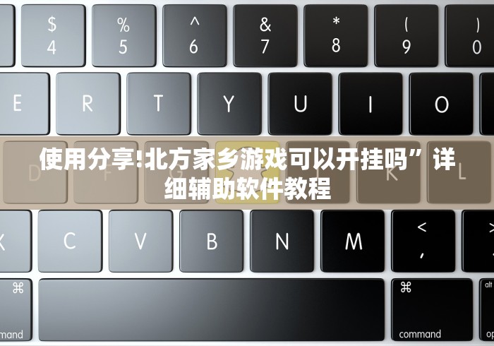 使用分享!北方家乡游戏可以开挂吗”详细辅助软件教程