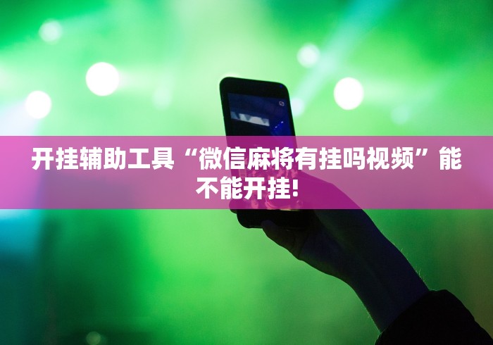 开挂辅助工具“微信麻将有挂吗视频”能不能开挂!