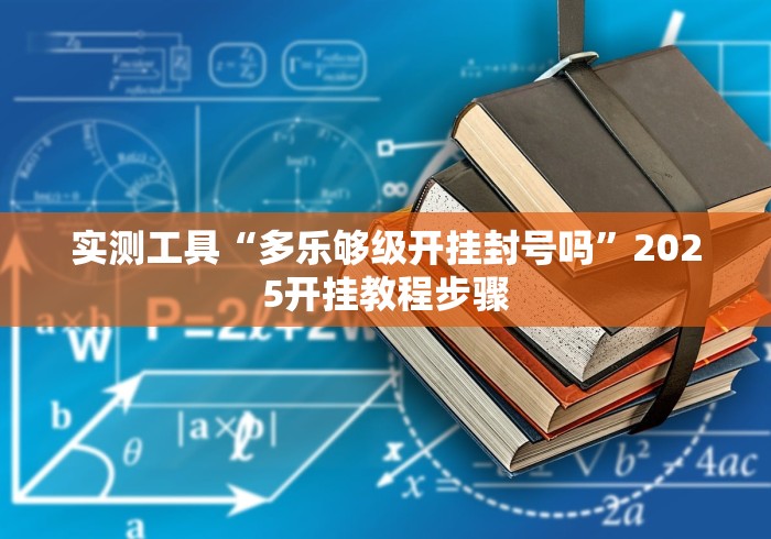 实测工具“多乐够级开挂封号吗”2025开挂教程步骤