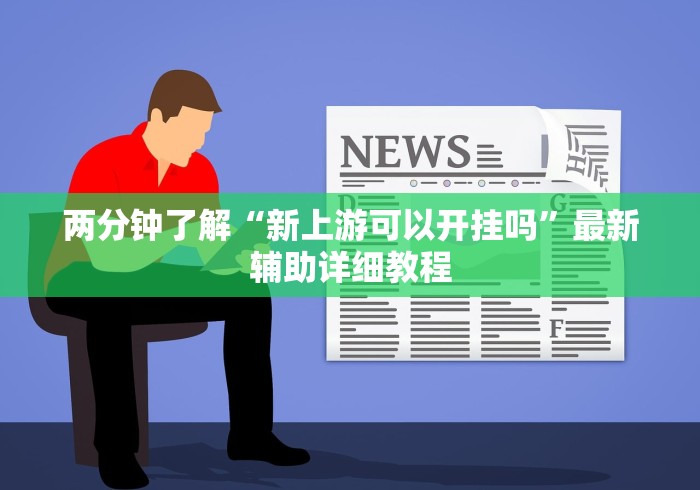 两分钟了解“新上游可以开挂吗	”最新辅助详细教程
