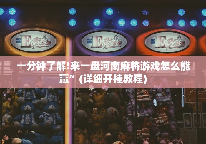 一分钟了解!来一盘河南麻将游戏怎么能赢”(详细开挂教程)