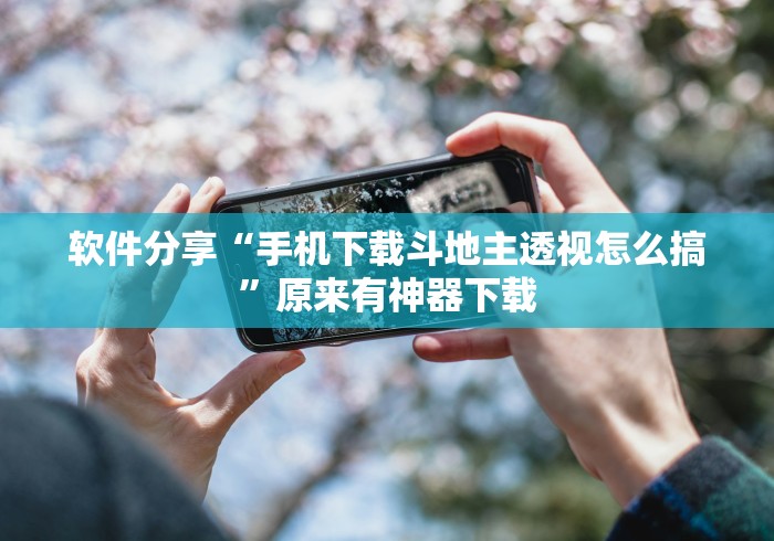 软件分享“手机下载斗地主透视怎么搞”原来有神器下载