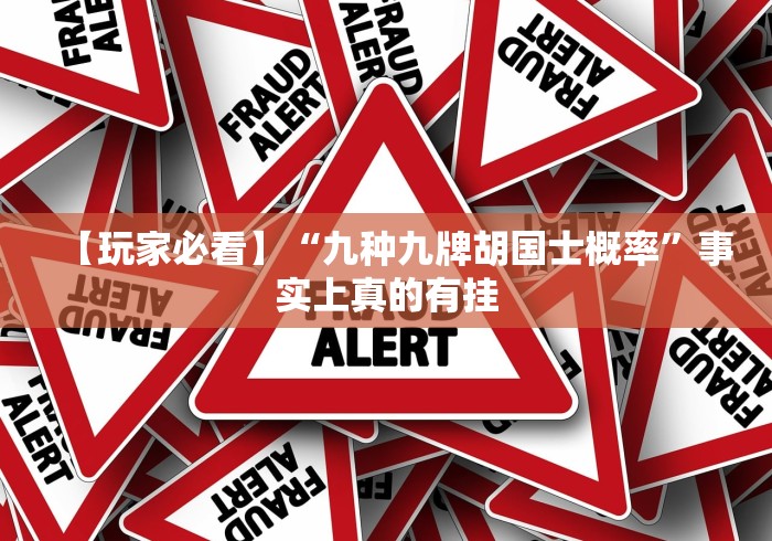 【玩家必看】“九种九牌胡国士概率”事实上真的有挂