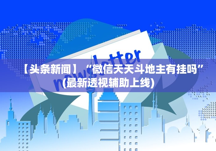 【头条新闻】“微信天天斗地主有挂吗”(最新透视辅助上线)