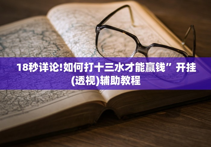 18秒详论!如何打十三水才能赢钱	”开挂(透视)辅助教程