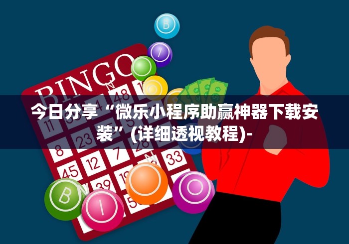 今日分享“微乐小程序助赢神器下载安装”(详细透视教程)-