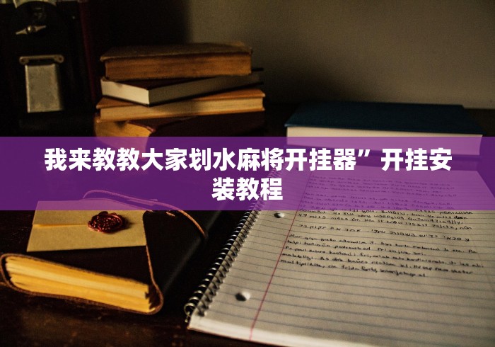 我来教教大家划水麻将开挂器”开挂安装教程