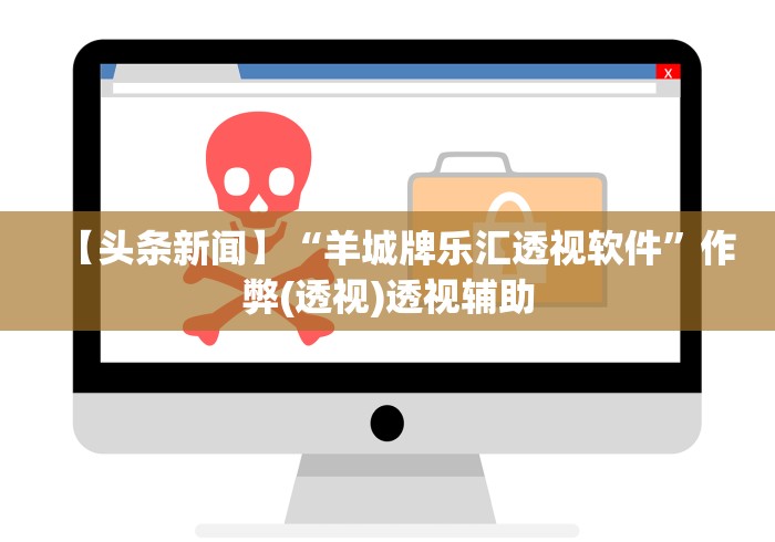 【头条新闻】“羊城牌乐汇透视软件”作弊(透视)透视辅助