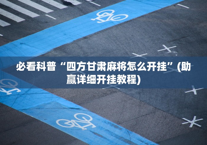 必看科普“四方甘肃麻将怎么开挂	”(助赢详细开挂教程)