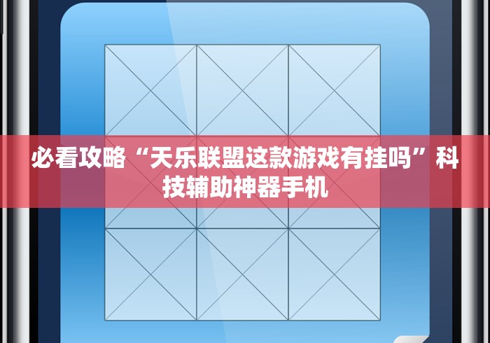 必看攻略“天乐联盟这款游戏有挂吗”科技辅助神器手机