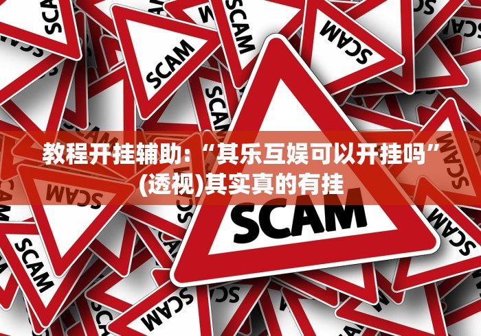 教程开挂辅助:“其乐互娱可以开挂吗”(透视)其实真的有挂