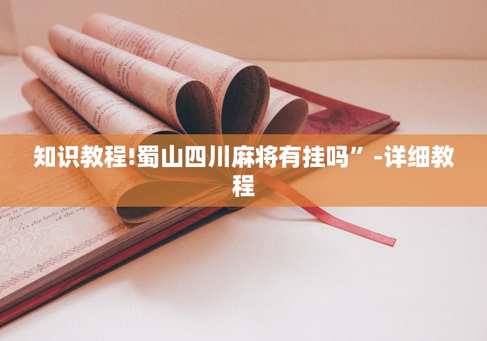 知识教程!蜀山四川麻将有挂吗”-详细教程