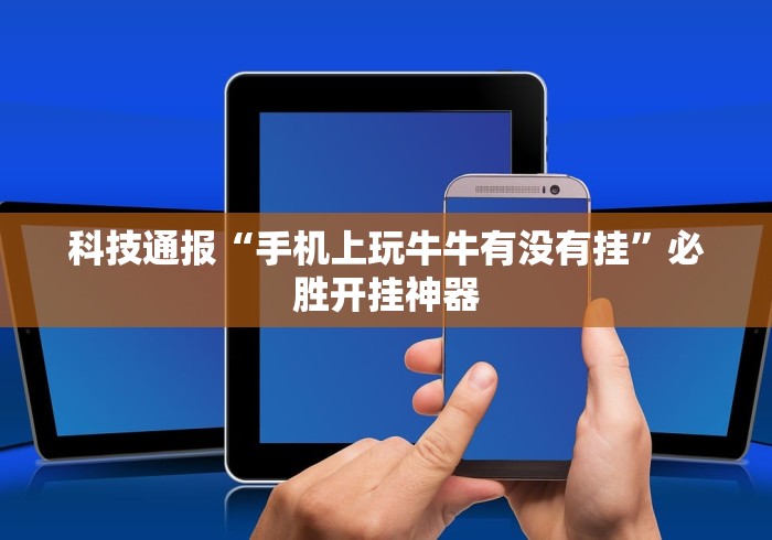 科技通报“手机上玩牛牛有没有挂”必胜开挂神器