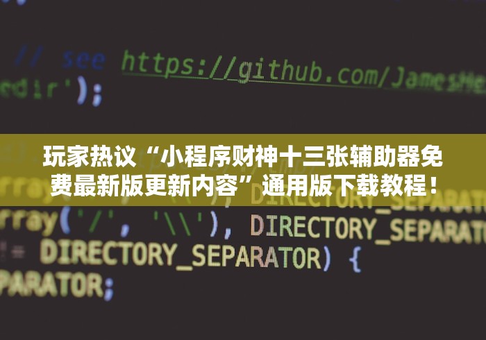 玩家热议“小程序财神十三张辅助器免费最新版更新内容	”通用版下载教程！