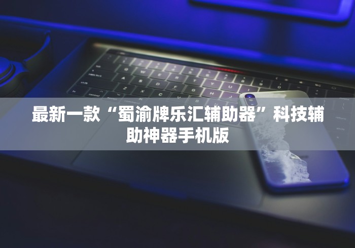 最新一款“蜀渝牌乐汇辅助器”科技辅助神器手机版