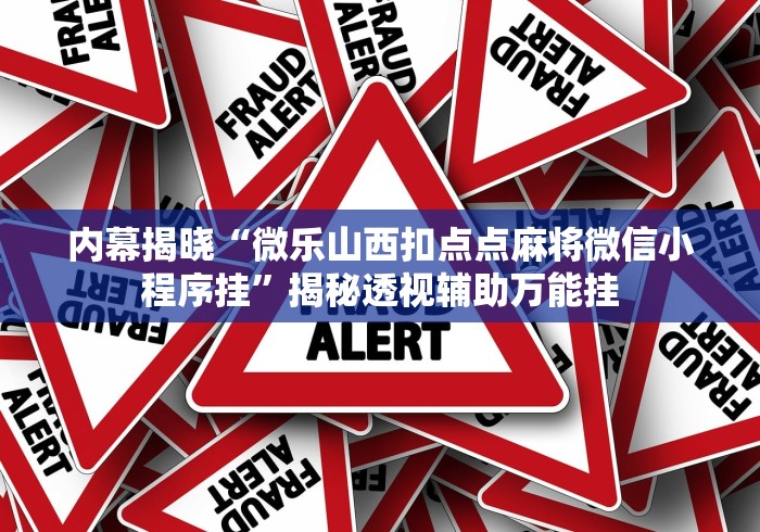 内幕揭晓“微乐山西扣点点麻将微信小程序挂	”揭秘透视辅助万能挂