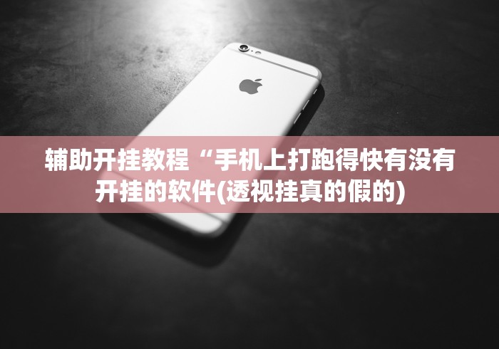 辅助开挂教程“手机上打跑得快有没有开挂的软件(透视挂真的假的)
