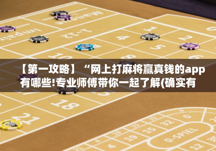 【第一攻略】“网上打麻将赢真钱的app有哪些!专业师傅带你一起了解(确实有挂) 【第一攻略】“网上打麻将赢真钱的app有哪些!专业师傅带你一起了解(确实有挂)