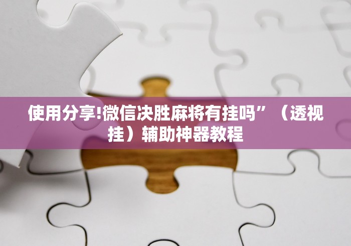使用分享!微信决胜麻将有挂吗”（透视挂）辅助神器教程