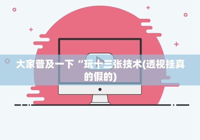 大家普及一下“玩十三张技术(透视挂真的假的) 大家普及一下“玩十三张技术(透视挂真的假的)