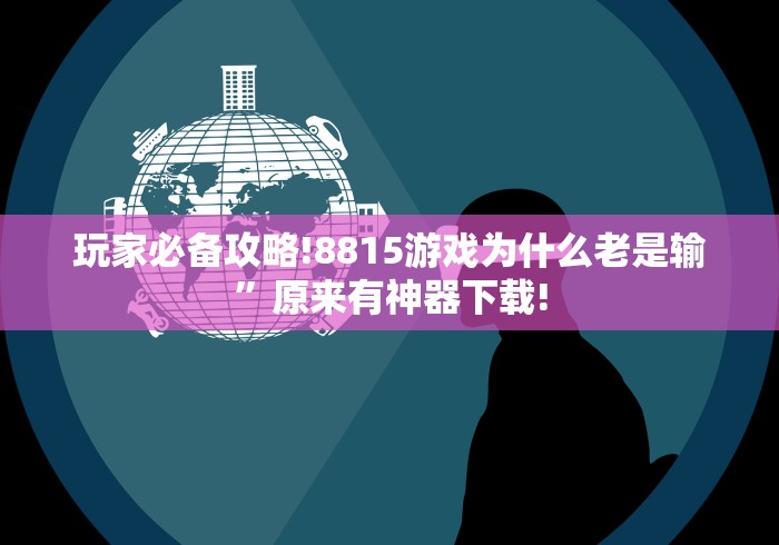 玩家必备攻略!8815游戏为什么老是输”原来有神器下载!
