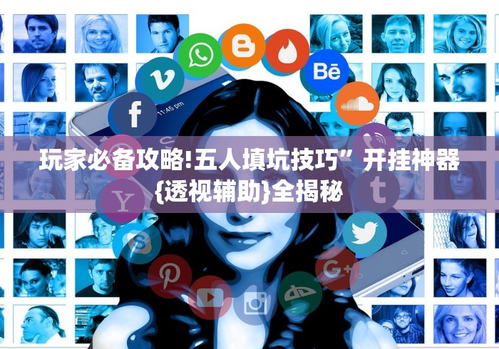 玩家必备攻略!五人填坑技巧”开挂神器{透视辅助}全揭秘
