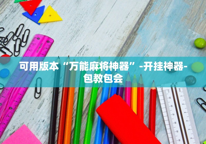 可用版本“万能麻将神器”-开挂神器-包教包会
