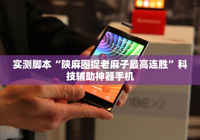 实测脚本“陕麻圈捉老麻子最高连胜	”科技辅助神器手机