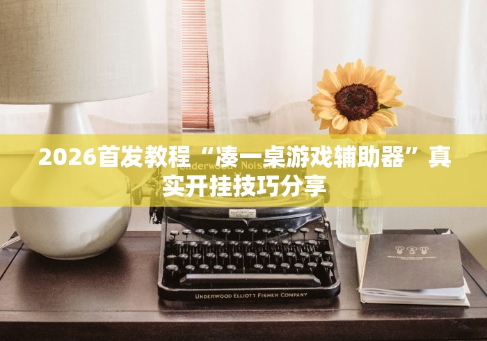 2026首发教程“凑一桌游戏辅助器”真实开挂技巧分享