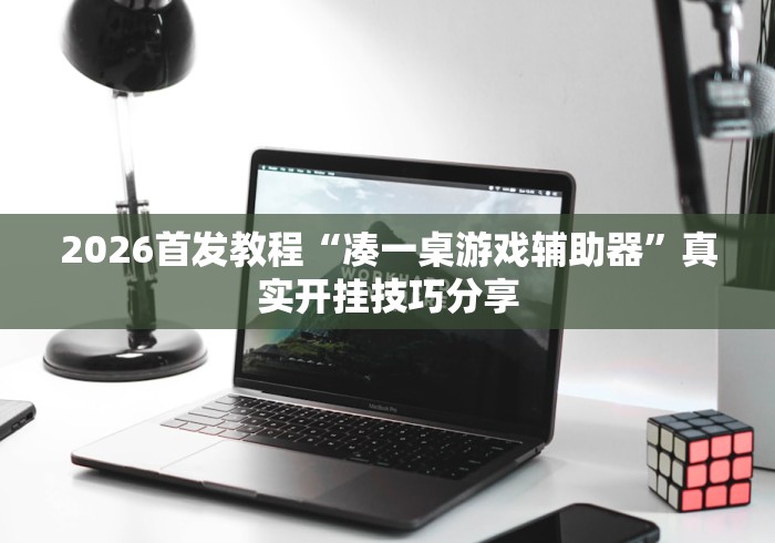 2026首发教程“凑一桌游戏辅助器”真实开挂技巧分享