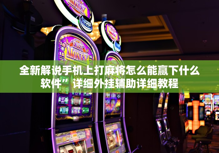 全新解说手机上打麻将怎么能赢下什么软件”详细外挂辅助详细教程