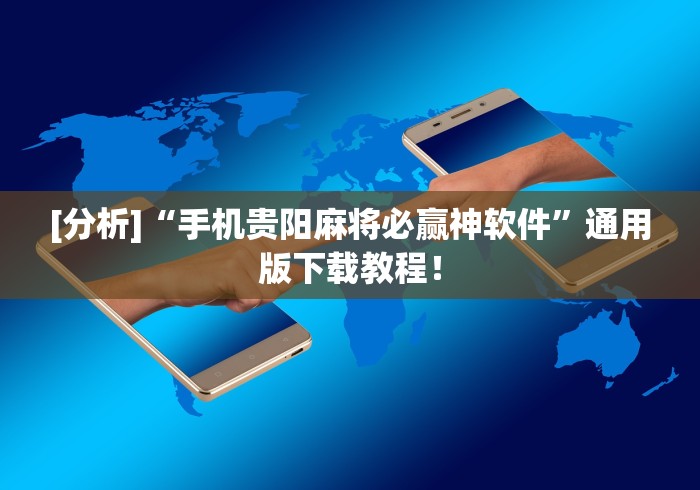 [分析]“手机贵阳麻将必赢神软件”通用版下载教程！